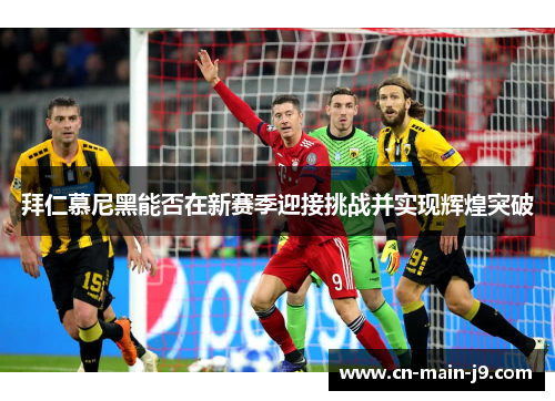 拜仁慕尼黑能否在新赛季迎接挑战并实现辉煌突破 拜仁慕尼黑能否在新赛季迎接挑战并实现辉煌突破