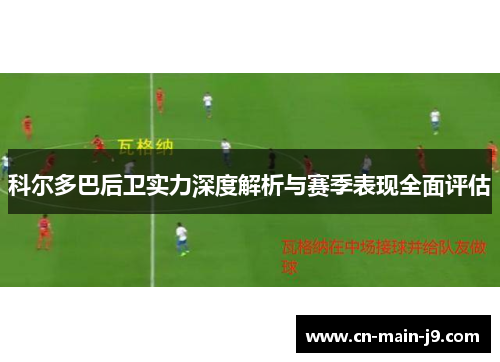 科尔多巴后卫实力深度解析与赛季表现全面评估