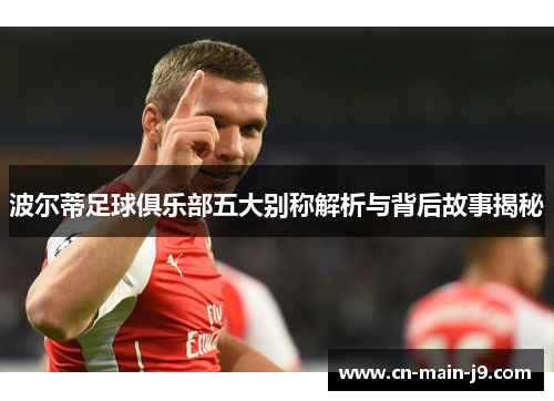 波尔蒂足球俱乐部五大别称解析与背后故事揭秘 波尔蒂足球俱乐部五大别称解析与背后故事揭秘