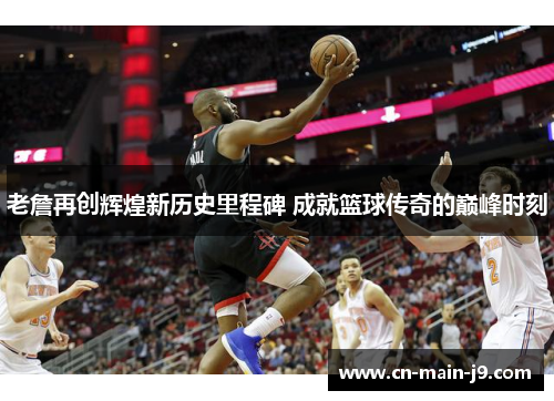 老詹再创辉煌新历史里程碑 成就篮球传奇的巅峰时刻 老詹再创辉煌新历史里程碑 成就篮球传奇的巅峰时刻