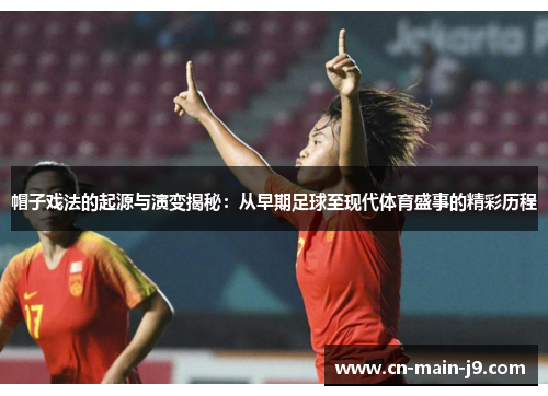 帽子戏法的起源与演变揭秘:从早期足球至现代体育盛事的精彩历程 帽子戏法的起源与演变揭秘:从早期足球至现代体育盛事的精彩历程