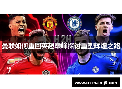 曼联如何重回英超巅峰探讨重塑辉煌之路 曼联如何重回英超巅峰探讨重塑辉煌之路