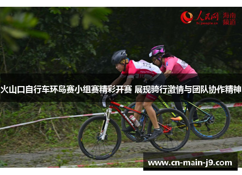 火山口自行车环岛赛小组赛精彩开赛 展现骑行激情与团队协作精神 火山口自行车环岛赛小组赛精彩开赛 展现骑行激情与团队协作精神