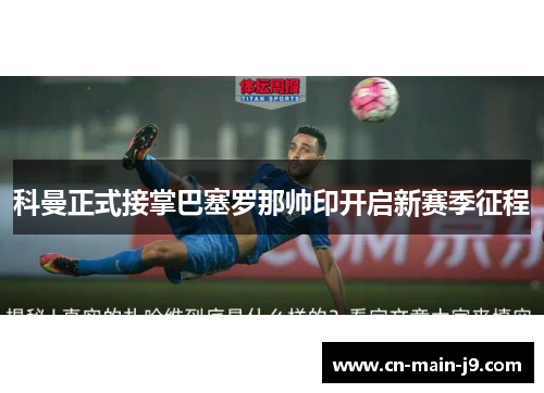 科曼正式接掌巴塞罗那帅印开启新赛季征程