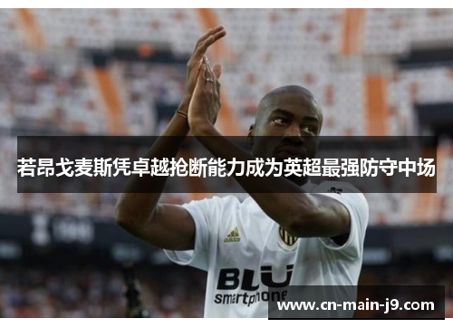 若昂戈麦斯凭卓越抢断能力成为英超最强防守中场