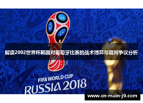 解读2002世界杯韩国对葡萄牙比赛的战术博弈与裁判争议分析