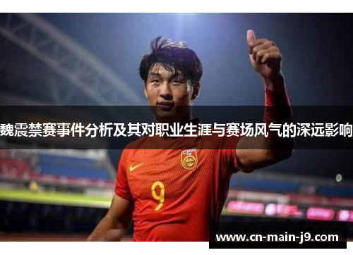 魏震禁赛事件分析及其对职业生涯与赛场风气的深远影响