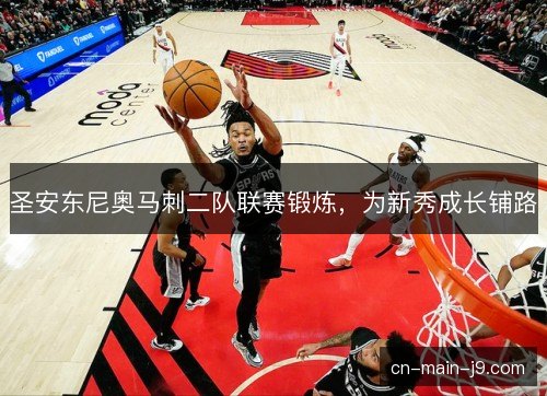 圣安东尼奥马刺二队联赛锻炼，为新秀成长铺路