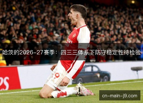 哈茨的2026-27赛季：四三三体系下防守稳定性待检验